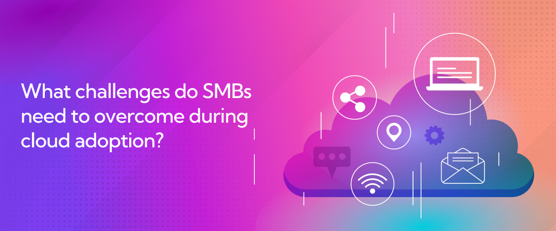 SMBs need to overcome during cloud adoption