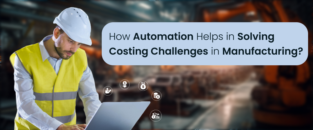 How Automation Helps in Solving Costing Challenges in Manufacturing Sector?