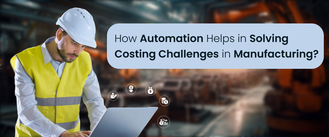 How Automation Helps in Solving Costing Challenges in Manufacturing Sector? 