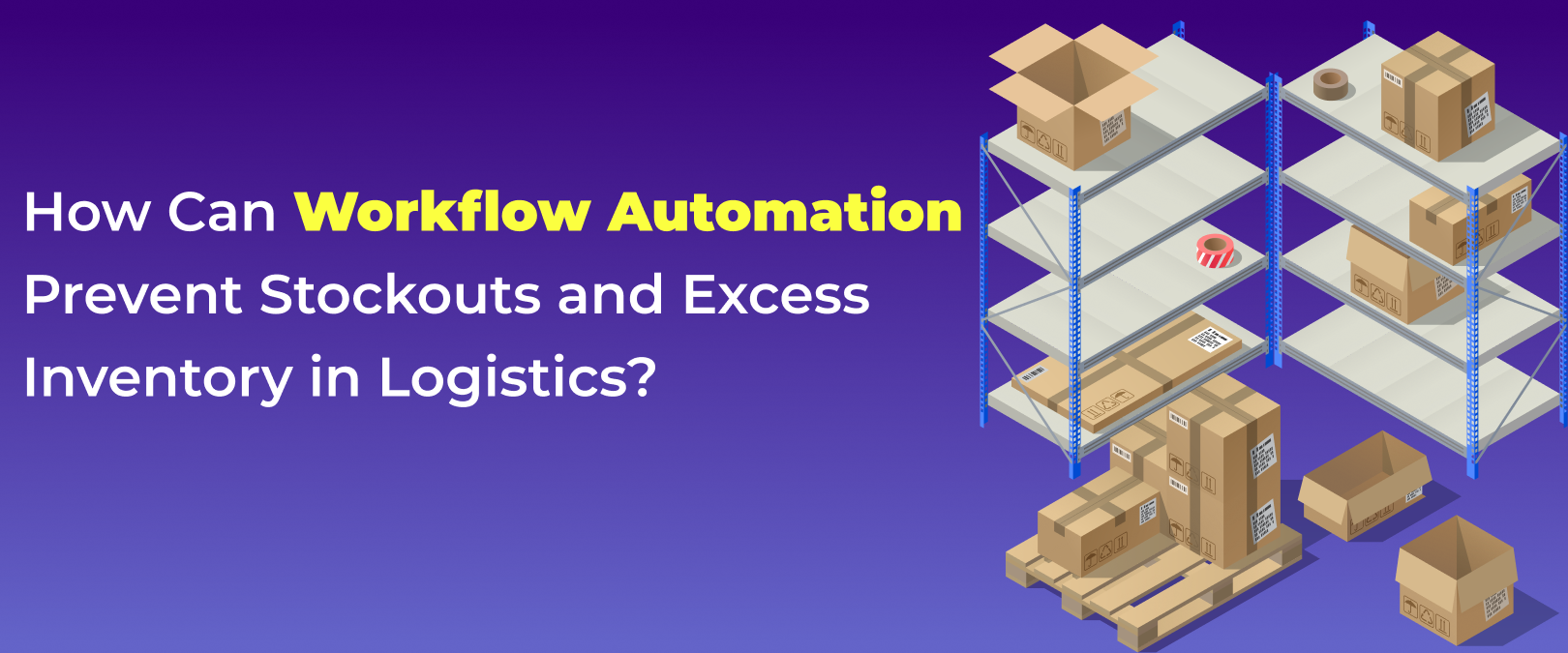 How Can Workflow Automation Prevent Stockouts and Excess Inventory in Logistics?