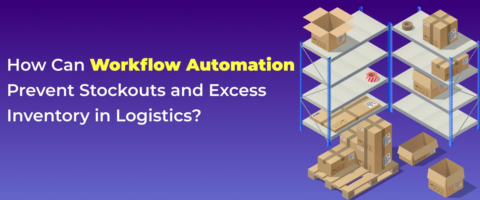 How Can Workflow Automation Prevent Stockouts and Excess Inventory in Logistics? 