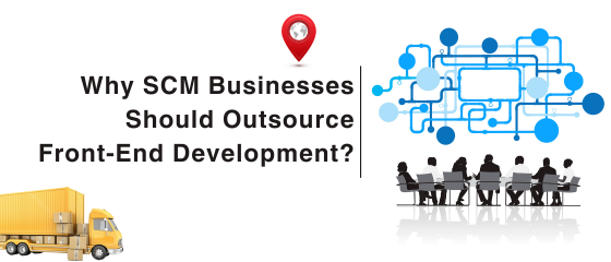 Why SCM Businesses Should Outsource Front-End Development?
