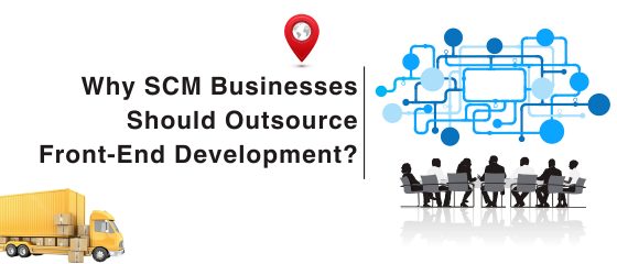 Why SCM Businesses  Should Outsource  Front-End Development?