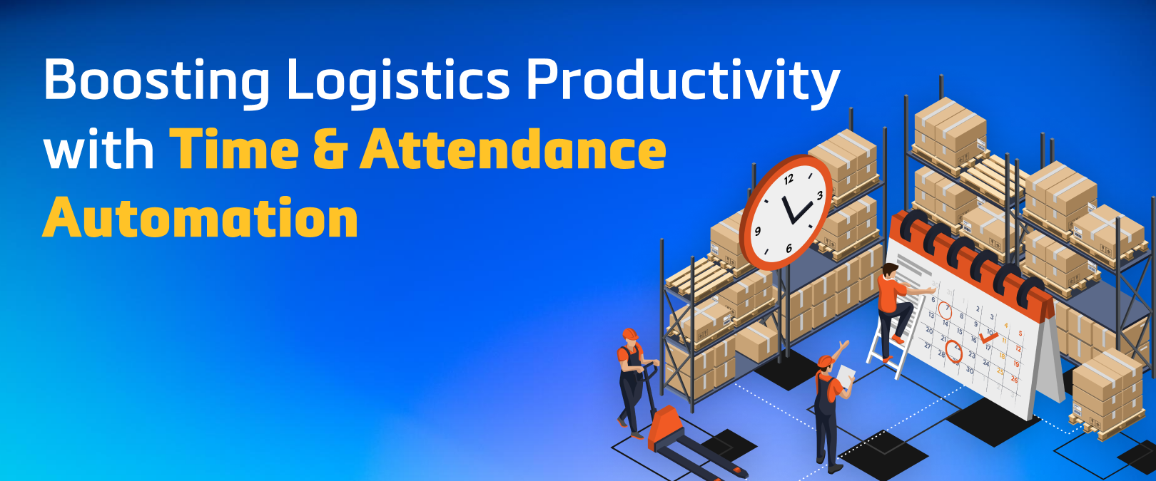 Boosting Logistics Productivity with Time & Attendance Automation banner image